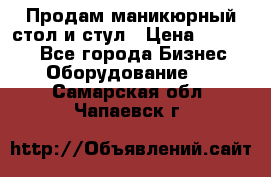 Продам маникюрный стол и стул › Цена ­ 11 000 - Все города Бизнес » Оборудование   . Самарская обл.,Чапаевск г.